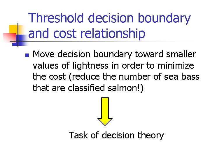 Threshold decision boundary and cost relationship n Move decision boundary toward smaller values of