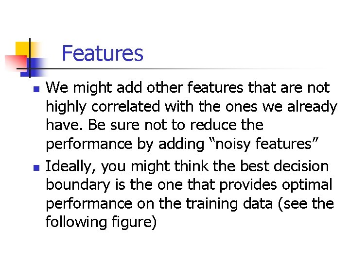 Features n n We might add other features that are not highly correlated with