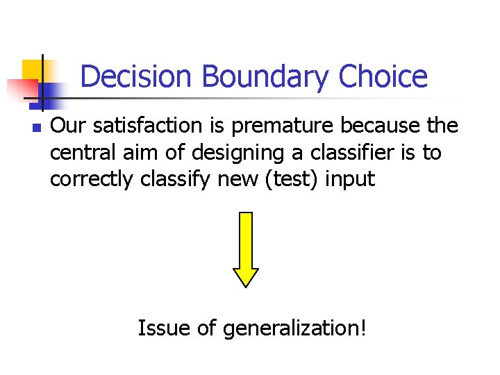 Decision Boundary Choice n Our satisfaction is premature because the central aim of designing
