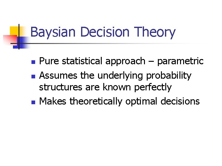 Baysian Decision Theory n n n Pure statistical approach – parametric Assumes the underlying