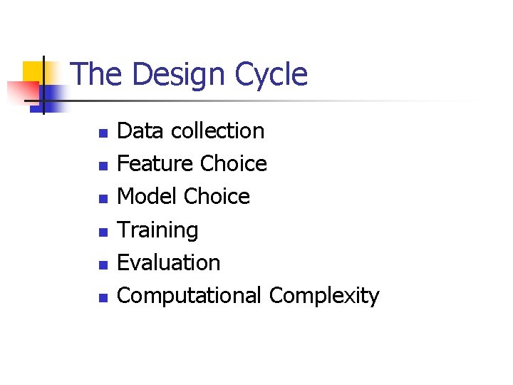 The Design Cycle n n n Data collection Feature Choice Model Choice Training Evaluation