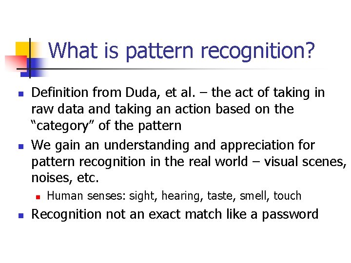 What is pattern recognition? n n Definition from Duda, et al. – the act