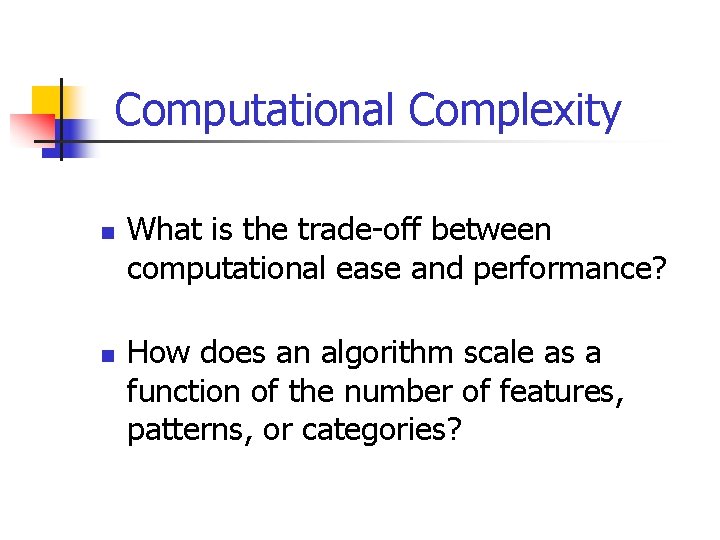 Computational Complexity n n What is the trade-off between computational ease and performance? How