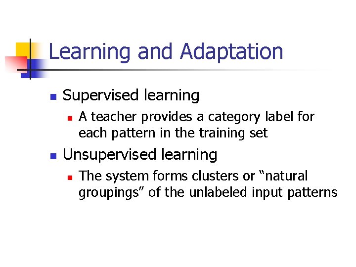 Learning and Adaptation n Supervised learning n n A teacher provides a category label