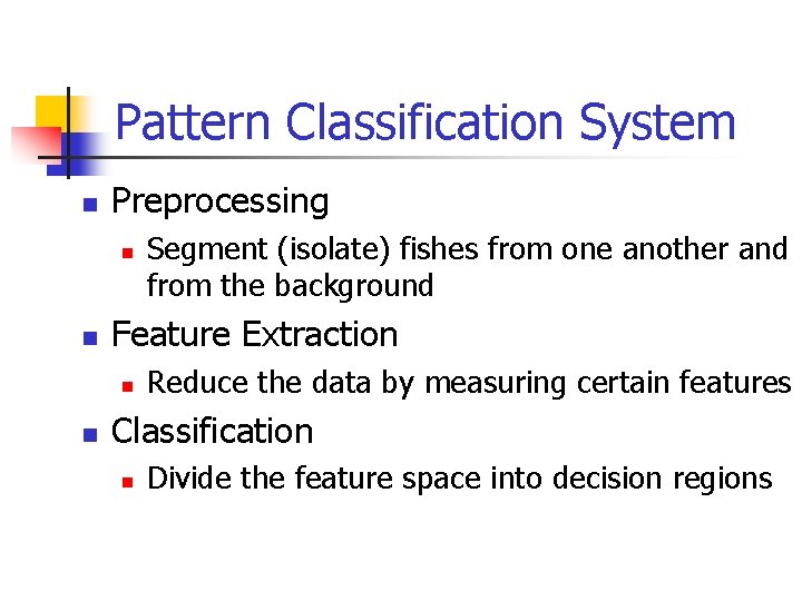 Pattern Classification System n Preprocessing n n Feature Extraction n n Segment (isolate) fishes