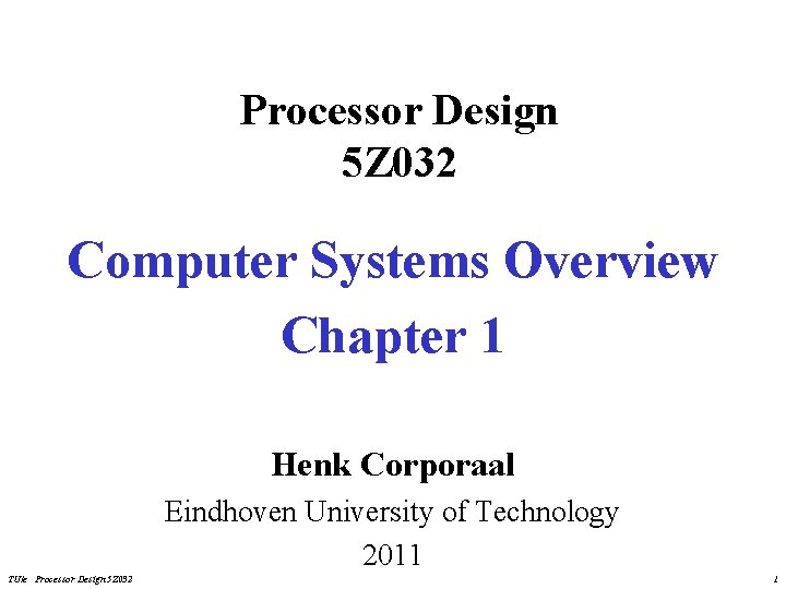 Processor Design 5 Z 032 Computer Systems Overview Chapter 1 Henk Corporaal Eindhoven University