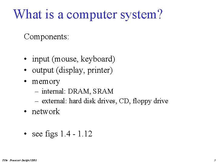 What is a computer system? Components: • input (mouse, keyboard) • output (display, printer)