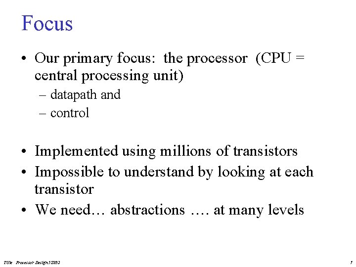 Focus • Our primary focus: the processor (CPU = central processing unit) – datapath