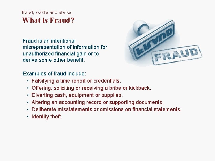 fraud, waste and abuse What is Fraud? Fraud is an intentional misrepresentation of information