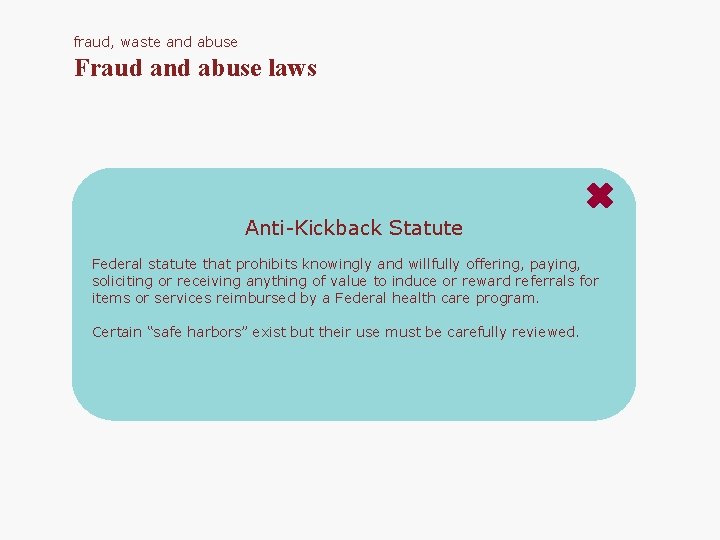 fraud, waste and abuse Fraud and abuse laws Anti-Kickback Statute Federal statute that prohibits