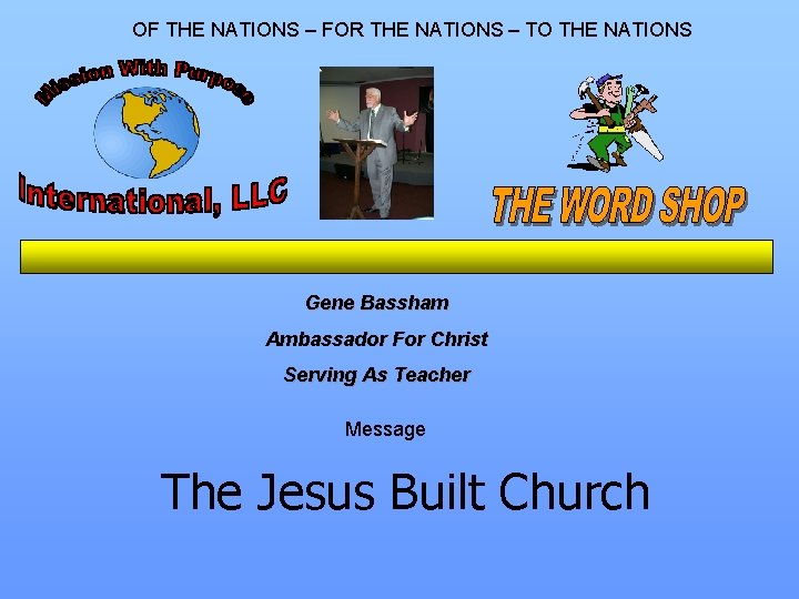 OF THE NATIONS – FOR THE NATIONS – TO THE NATIONS Gene Bassham Ambassador