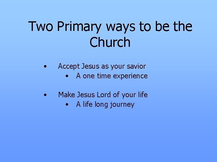 Two Primary ways to be the Church • Accept Jesus as your savior •