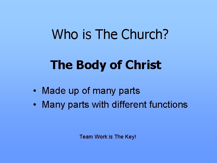 Who is The Church? The Body of Christ • Made up of many parts