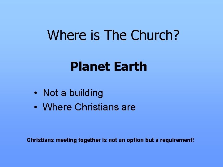 Where is The Church? Planet Earth • Not a building • Where Christians are