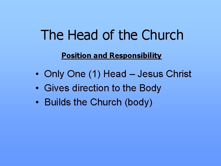 The Head of the Church Position and Responsibility • Only One (1) Head –