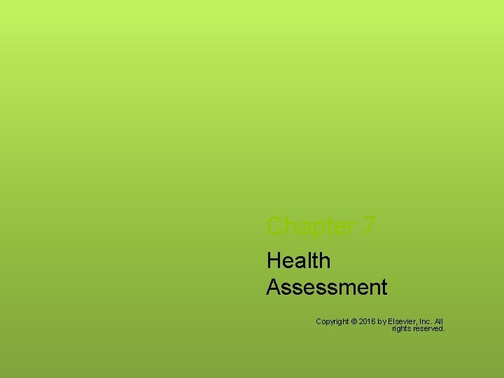 Chapter 7 Health Assessment Copyright © 2016 by Elsevier, Inc. All rights reserved. 