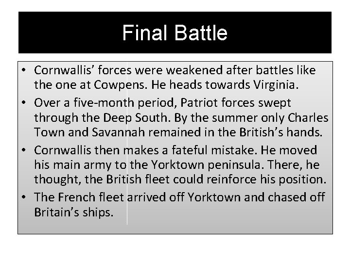 Final Battle • Cornwallis’ forces were weakened after battles like the one at Cowpens.