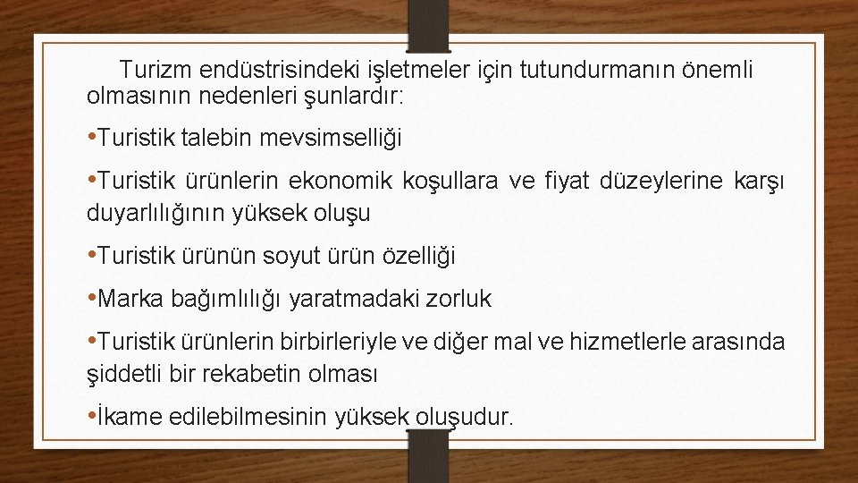 Turizm endüstrisindeki işletmeler için tutundurmanın önemli olmasının nedenleri şunlardır: • Turistik talebin mevsimselliği •