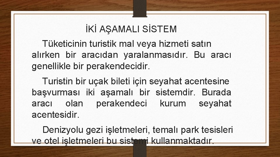 İKİ AŞAMALI SİSTEM Tüketicinin turistik mal veya hizmeti satın alırken bir aracıdan yaralanmasıdır. Bu