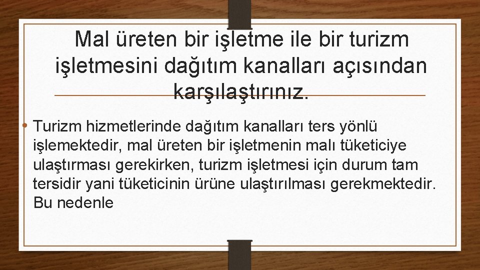 Mal üreten bir işletme ile bir turizm işletmesini dağıtım kanalları açısından karşılaştırınız. • Turizm