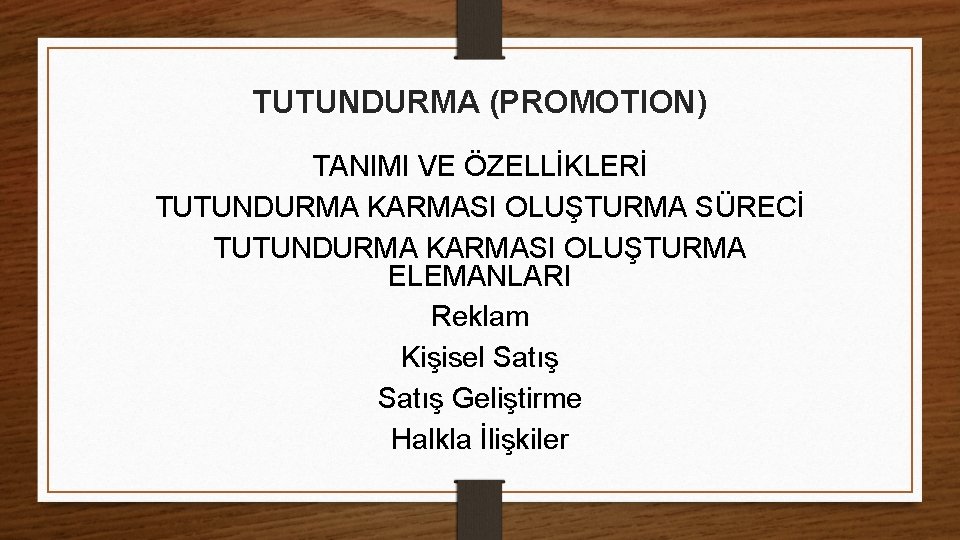 TUTUNDURMA (PROMOTION) TANIMI VE ÖZELLİKLERİ TUTUNDURMA KARMASI OLUŞTURMA SÜRECİ TUTUNDURMA KARMASI OLUŞTURMA ELEMANLARI Reklam