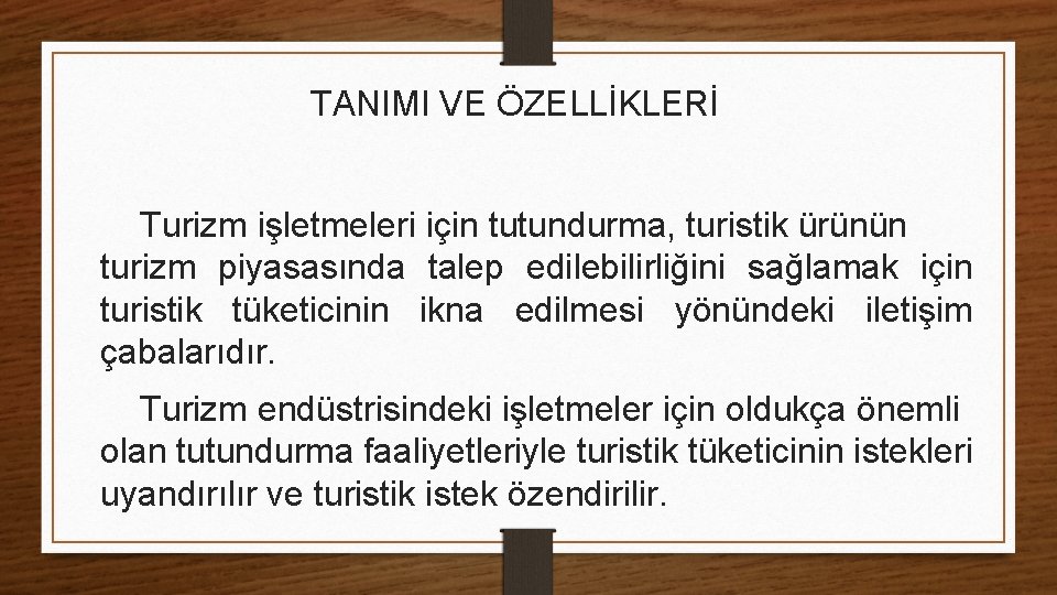 TANIMI VE ÖZELLİKLERİ Turizm işletmeleri için tutundurma, turistik ürünün turizm piyasasında talep edilebilirliğini sağlamak