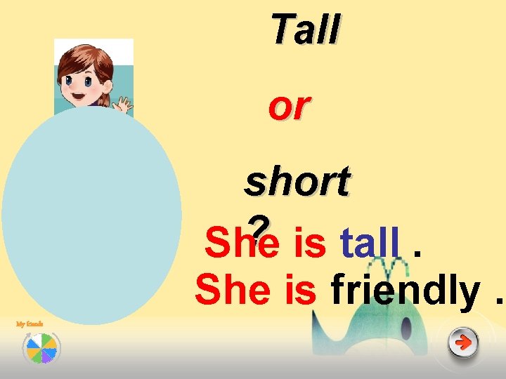 Tall or short ? She is tall. She is friendly. My friends 