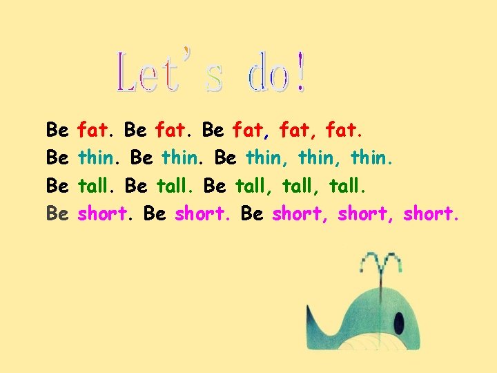 Be Be fat, fat. thin. Be thin, thin. tall. Be tall, tall. short. Be