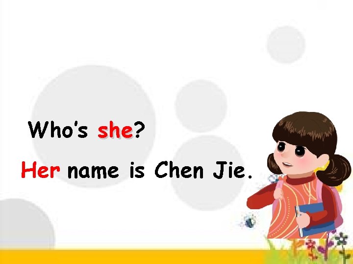 Who’s she? she Her name is Chen Jie. 