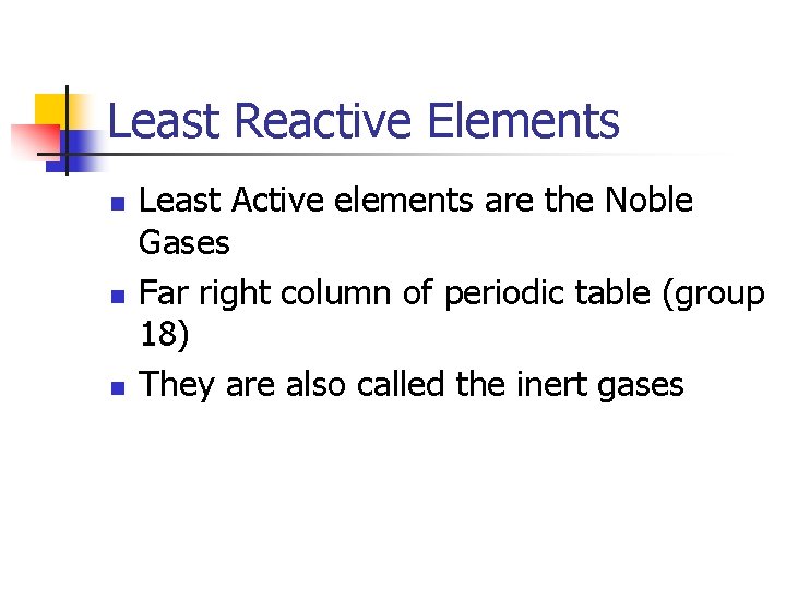 Least Reactive Elements n n n Least Active elements are the Noble Gases Far