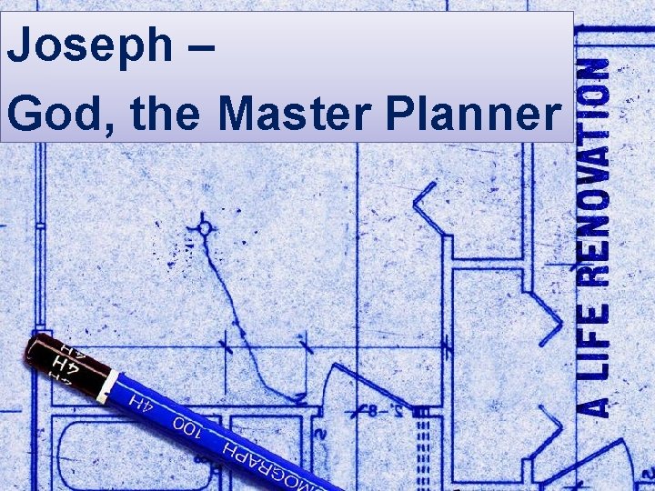 Joseph – God the Great Planner God, the Master Planner 
