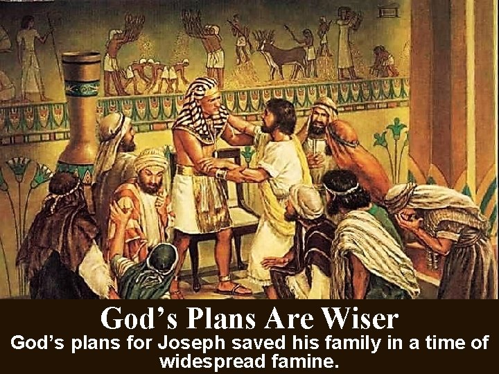 God’s Plans Are Wiser God’s plans for Joseph saved his family in a time