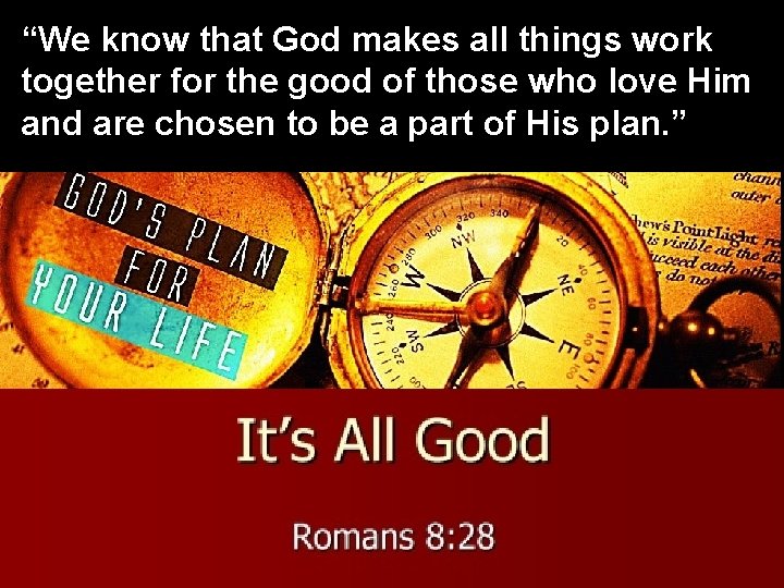 “We know that God makes all things work together for the good of those