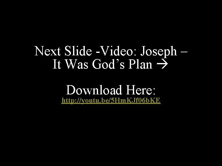 Next Slide -Video: Joseph – It Was God’s Plan Download Here: http: //youtu. be/5