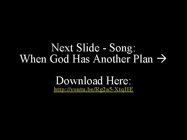 Next Slide - Song: When God Has Another Plan Download Here: http: //youtu. be/Rg
