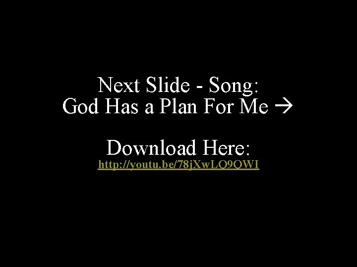 Next Slide - Song: God Has a Plan For Me Download Here: http: //youtu.