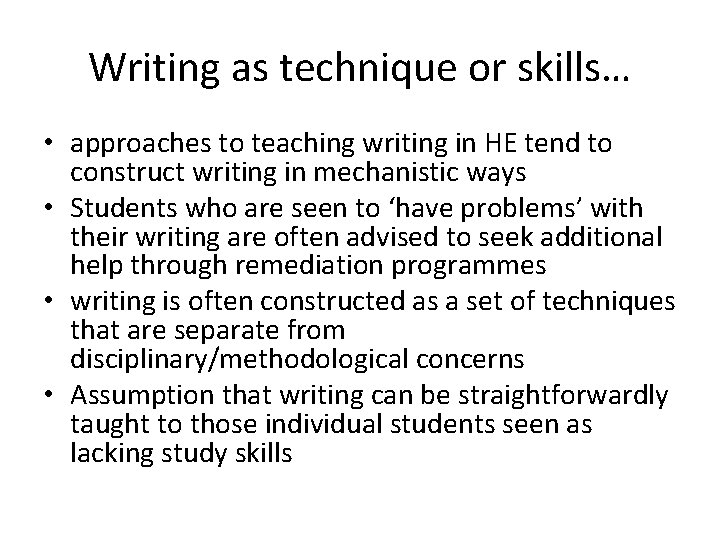 Writing as technique or skills… • approaches to teaching writing in HE tend to