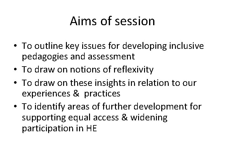 Aims of session • To outline key issues for developing inclusive pedagogies and assessment Aims of session • To outline key issues for developing inclusive pedagogies and assessment