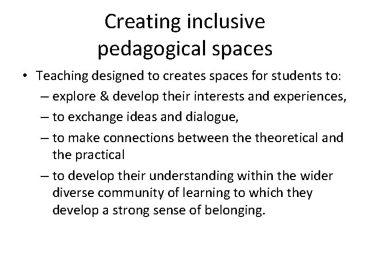 Creating inclusive pedagogical spaces • Teaching designed to creates spaces for students to: –