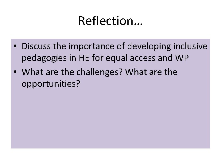 Reflection… • Discuss the importance of developing inclusive pedagogies in HE for equal access