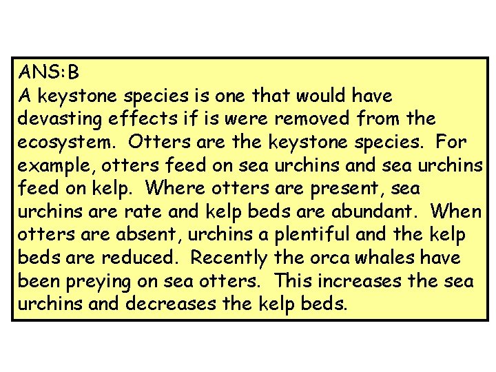 ANS: B A keystone species is one that would have devasting effects if is