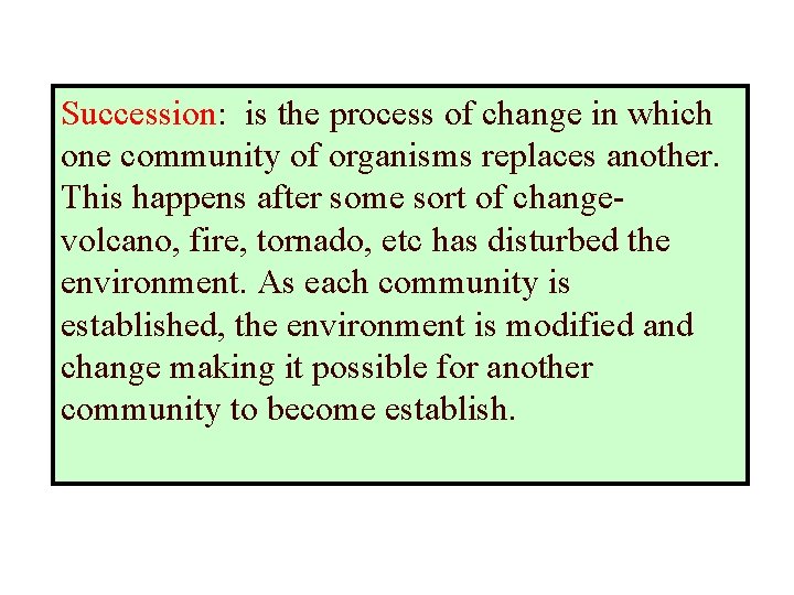 Succession: is the process of change in which one community of organisms replaces another.