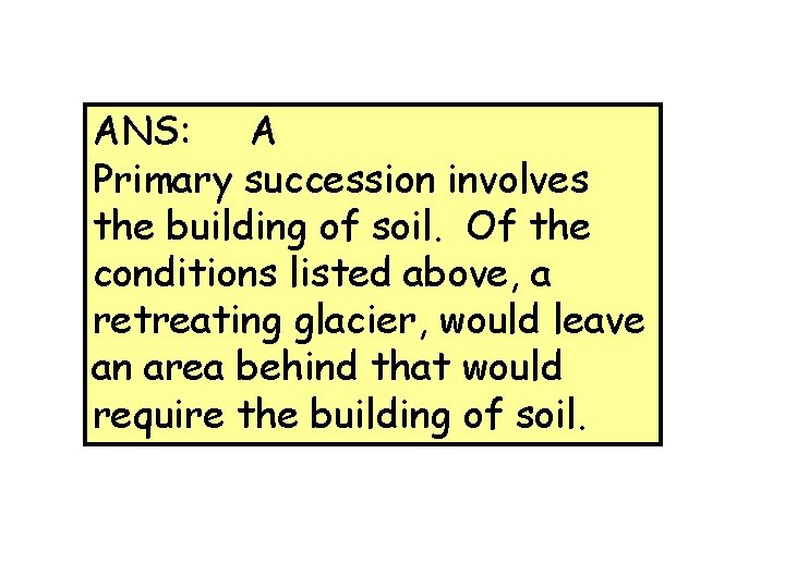 ANS: A Primary succession involves the building of soil. Of the conditions listed above,