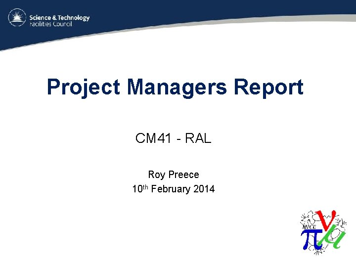 Project Managers Report CM 41 - RAL Roy Preece 10 th February 2014 