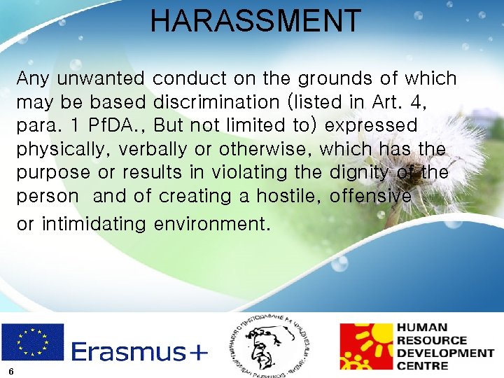 HARASSMENT Any unwanted conduct on the grounds of which may be based discrimination (listed