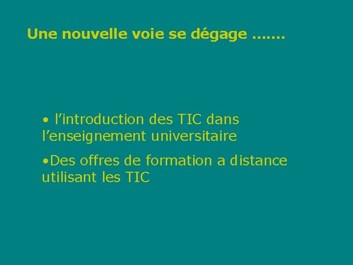 Une nouvelle voie se dégage ……. • l’introduction des TIC dans l’enseignement universitaire •