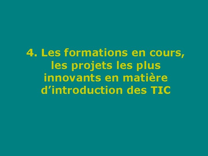 4. Les formations en cours, les projets les plus innovants en matière d’introduction des