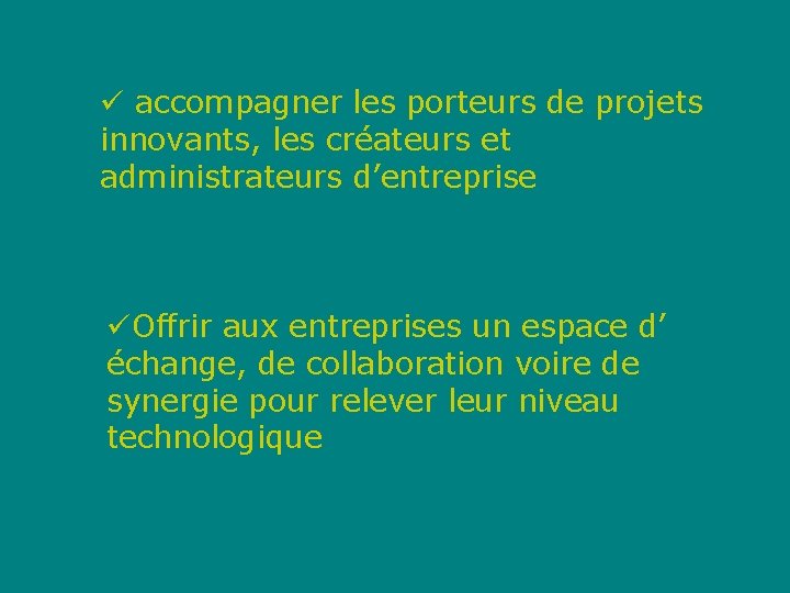 ü accompagner les porteurs de projets innovants, les créateurs et administrateurs d’entreprise üOffrir aux