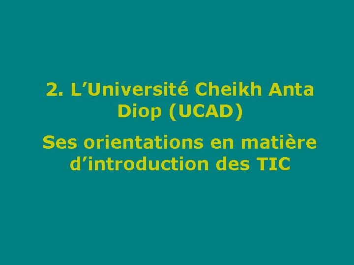2. L’Université Cheikh Anta Diop (UCAD) Ses orientations en matière d’introduction des TIC 