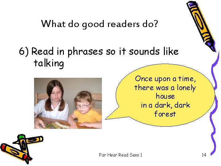 What do good readers do? 6) Read in phrases so it sounds like talking